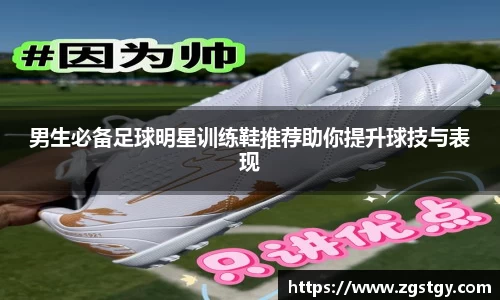 男生必备足球明星训练鞋推荐助你提升球技与表现